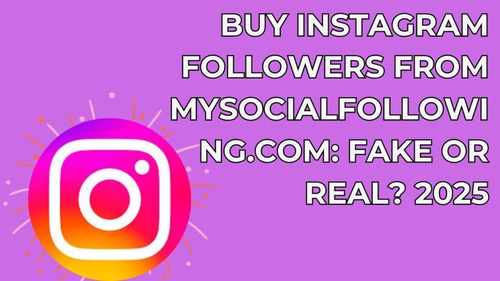 buy instagram followers mysocialfollowing.com fake or real?